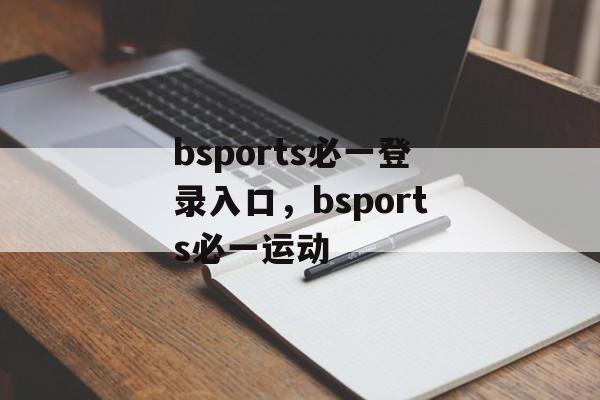 bsports必一登录入口，bsports必一运动