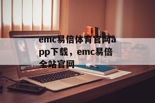 emc易倍体育官网app下载，emc易倍全站官网