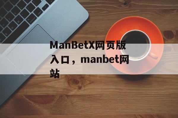 ManBetX网页版入口，manbet网站