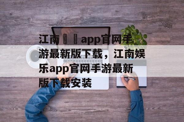 江南娛樂app官网手游最新版下载，江南娱乐app官网手游最新版下载安装