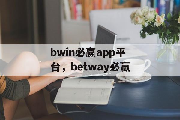 bwin必赢app平台，betway必赢